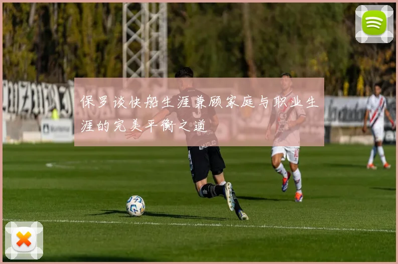 保罗谈快船生涯兼顾家庭与职业生涯的完美平衡之道